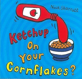 KETCHUP ON YOUR CORNFLAKES ?