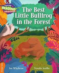 CAMBRIDGE READING ADVENTURE - THE BEST LITTLE BULLFROG IN THE FOREST ( ORANGE BAND )