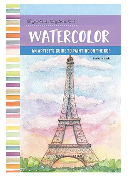 Anywhere, Anytime Art: Watercolor: An Artist’s Guide to Painting on the Go!